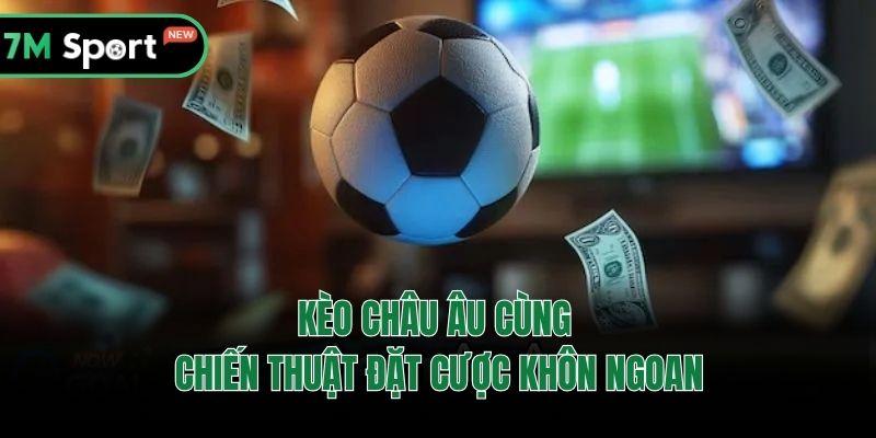 Kèo châu Âu cùng chiến thuật đặt cược khôn ngoan