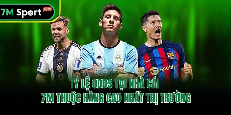 Tỷ lệ odds tại nhà cái 7M thuộc hàng cao nhất thị trường