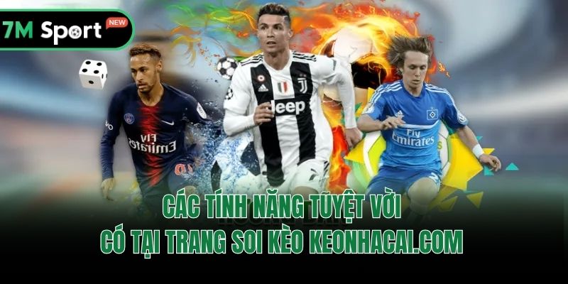 Các tính năng tuyệt vời có tại trang soi kèo Keonhacai.com 