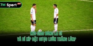 Kèo Giao Bóng Là Gì Và Bí Kíp Đặt Cược Luôn Thắng Lớn?