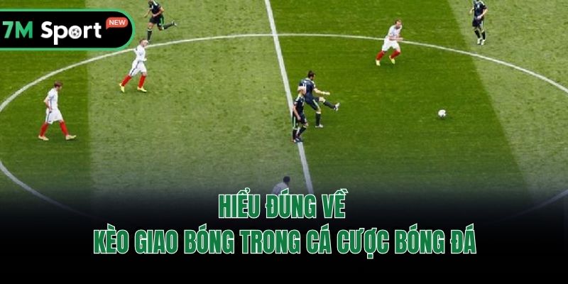 Hiểu đúng về kèo giao bóng trong cá cược bóng đá