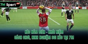 Kèo Ném Biên - Khái Niệm, Cách Chơi, Kinh Nghiệm Soi Kèo Tại 7M