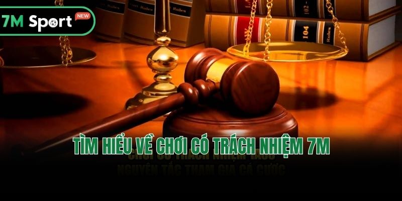 Tìm hiểu về chơi có trách nhiệm 7M