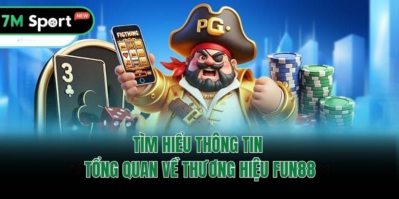 Tìm hiểu thông tin tổng quan về thương hiệu Fun88