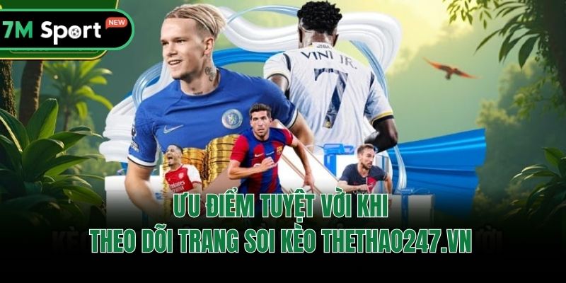 Ưu điểm tuyệt vời khi theo dõi trang soi kèo Thethao247.vn 