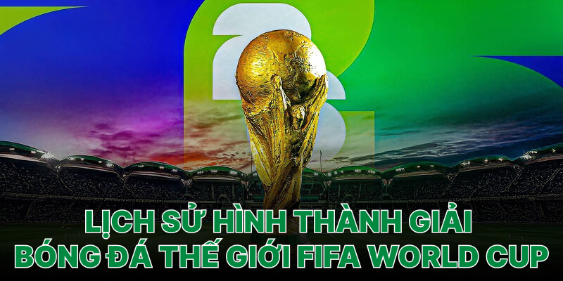Lịch sử hình thành giải bóng đá Fifa World Cup